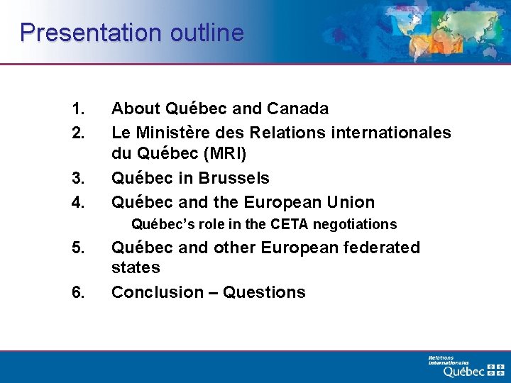 Presentation outline 1. 2. 3. 4. About Québec and Canada Le Ministère des Relations