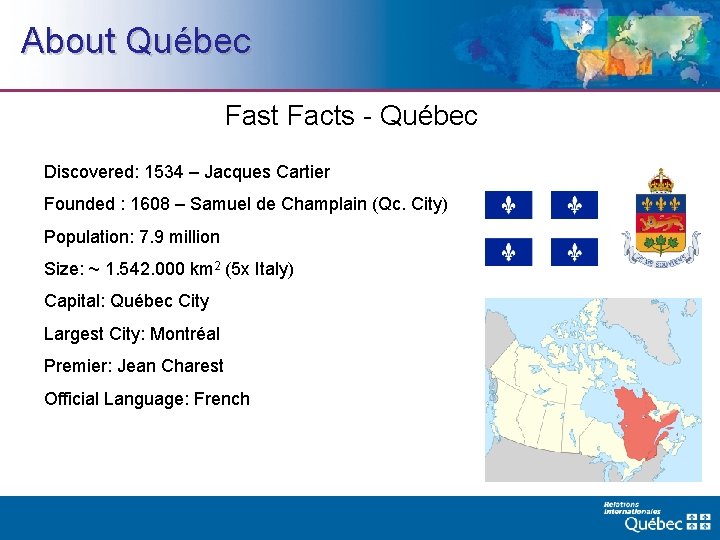 About Québec Fast Facts - Québec Discovered: 1534 – Jacques Cartier Founded : 1608