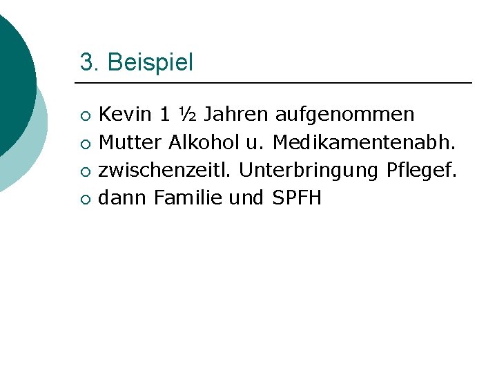 3. Beispiel ¡ ¡ Kevin 1 ½ Jahren aufgenommen Mutter Alkohol u. Medikamentenabh. zwischenzeitl.