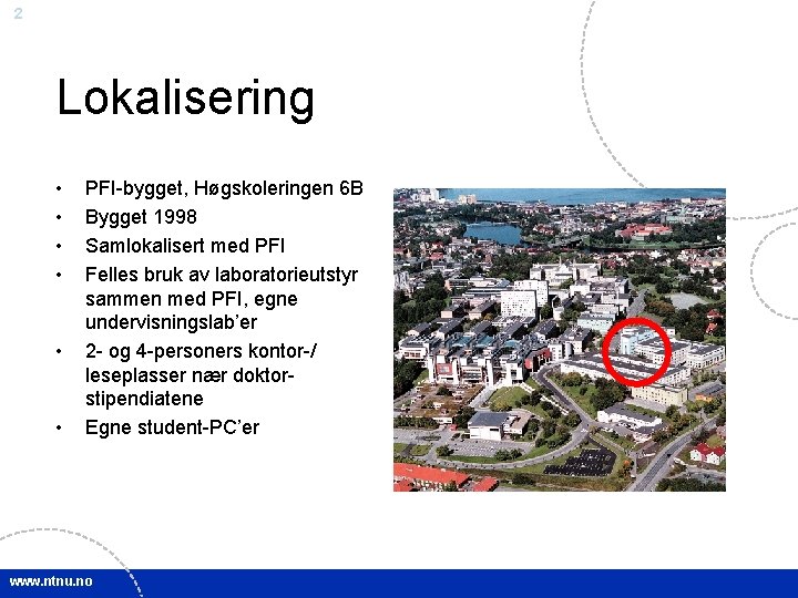 2 Lokalisering • • • PFI-bygget, Høgskoleringen 6 B Bygget 1998 Samlokalisert med PFI 2 Lokalisering • • • PFI-bygget, Høgskoleringen 6 B Bygget 1998 Samlokalisert med PFI