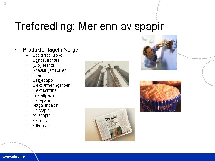 3 Treforedling: Mer enn avispapir • Produkter laget i Norge – – – – 3 Treforedling: Mer enn avispapir • Produkter laget i Norge – – – –