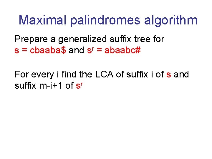 Maximal palindromes algorithm Prepare a generalized suffix tree for s = cbaaba$ and sr