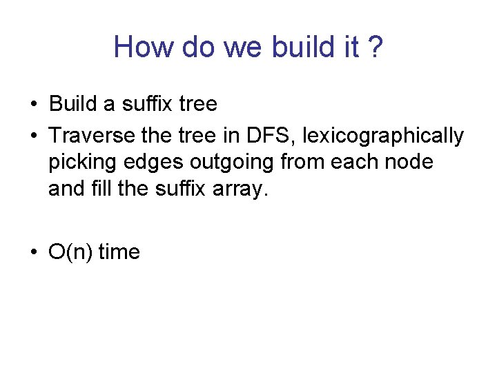 How do we build it ? • Build a suffix tree • Traverse the