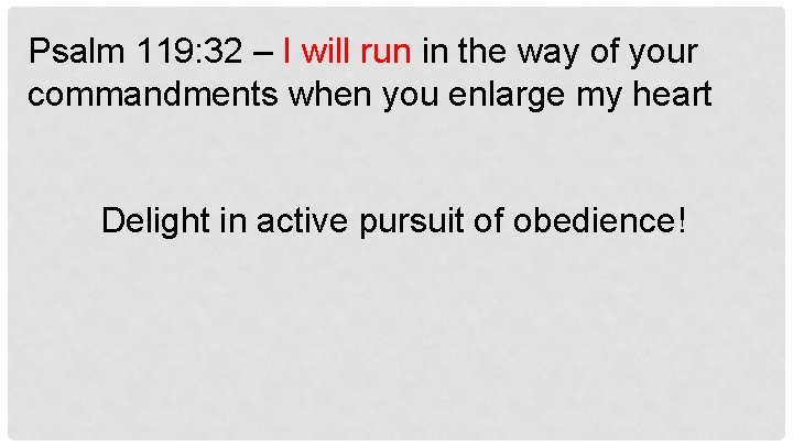 Psalm 119: 32 – I will run in the way of your commandments when