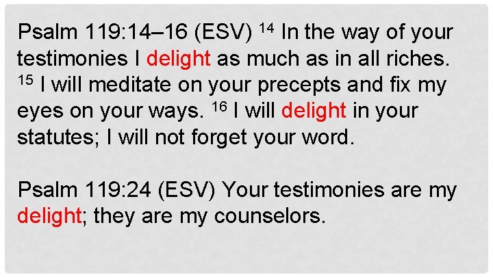 Psalm 119: 14– 16 (ESV) 14 In the way of your testimonies I delight