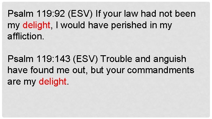 Psalm 119: 92 (ESV) If your law had not been my delight, I would