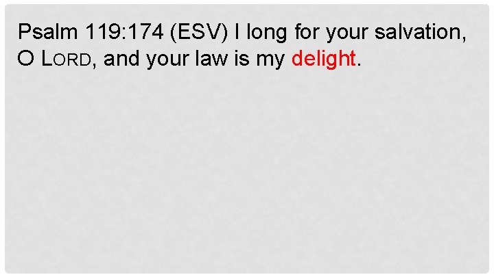 Psalm 119: 174 (ESV) I long for your salvation, O LORD, and your law