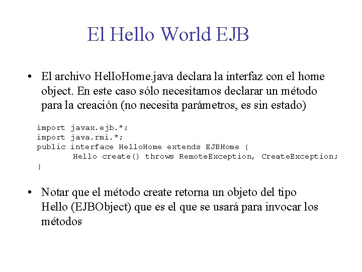 El Hello World EJB • El archivo Hello. Home. java declara la interfaz con