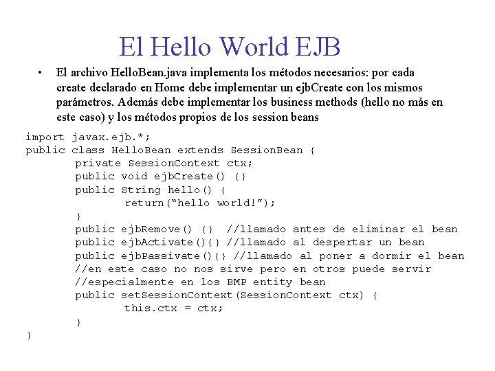 El Hello World EJB • El archivo Hello. Bean. java implementa los métodos necesarios: