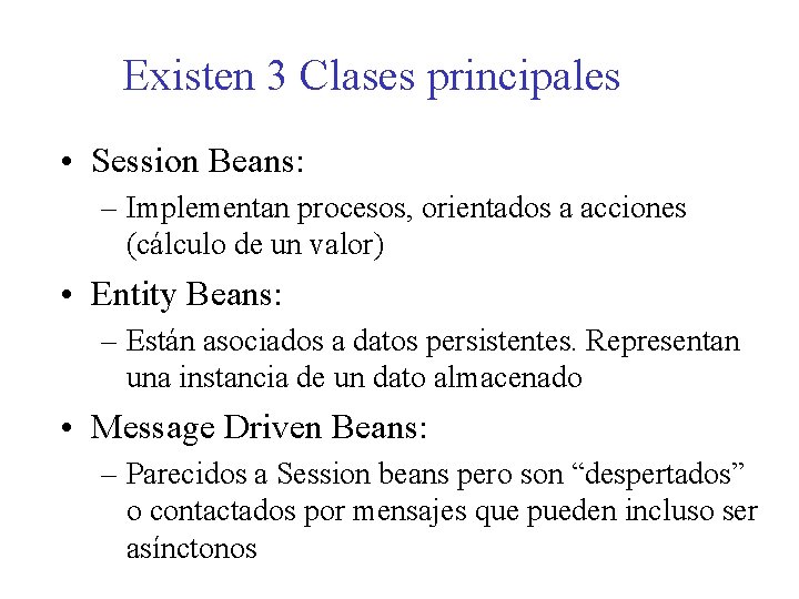 Existen 3 Clases principales • Session Beans: – Implementan procesos, orientados a acciones (cálculo