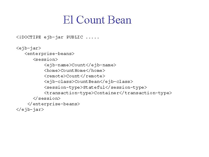 El Count Bean <!DOCTIPE ejb-jar PUBLIC. . . <ejb-jar> <enterprise-beans> <session> <ejb-name>Count</ejb-name> <home>Count. Home</home>