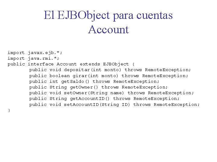 El EJBObject para cuentas Account import javax. ejb. *; import java. rmi. *; public