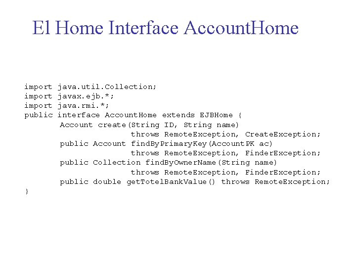El Home Interface Account. Home import public } java. util. Collection; javax. ejb. *;