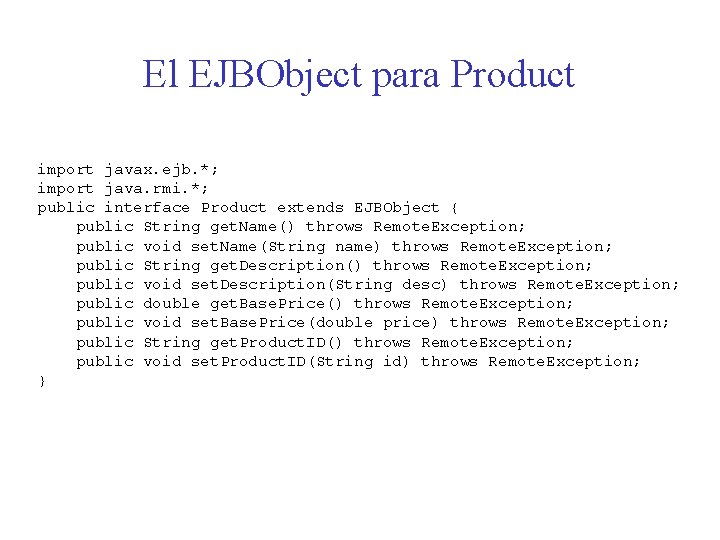 El EJBObject para Product import javax. ejb. *; import java. rmi. *; public interface
