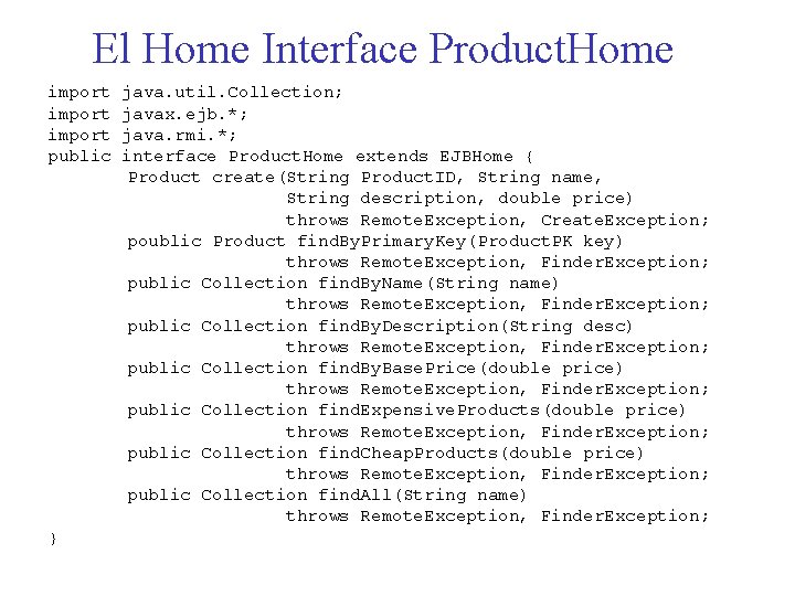 El Home Interface Product. Home import public } java. util. Collection; javax. ejb. *;