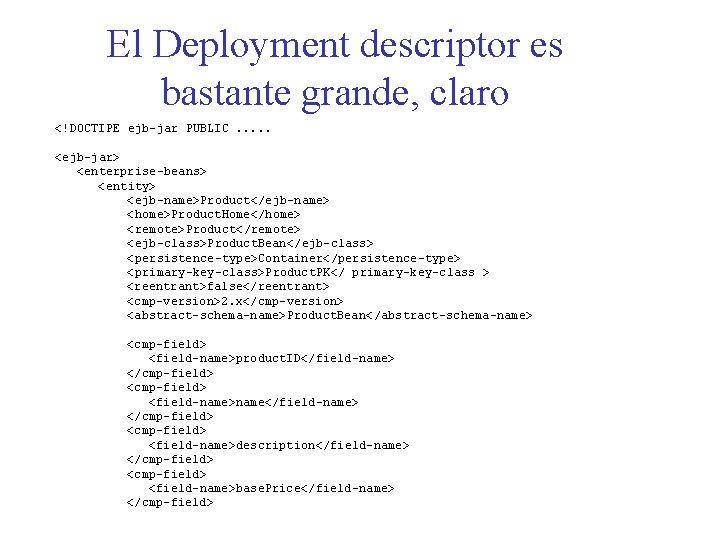 El Deployment descriptor es bastante grande, claro <!DOCTIPE ejb-jar PUBLIC. . . <ejb-jar> <enterprise-beans>