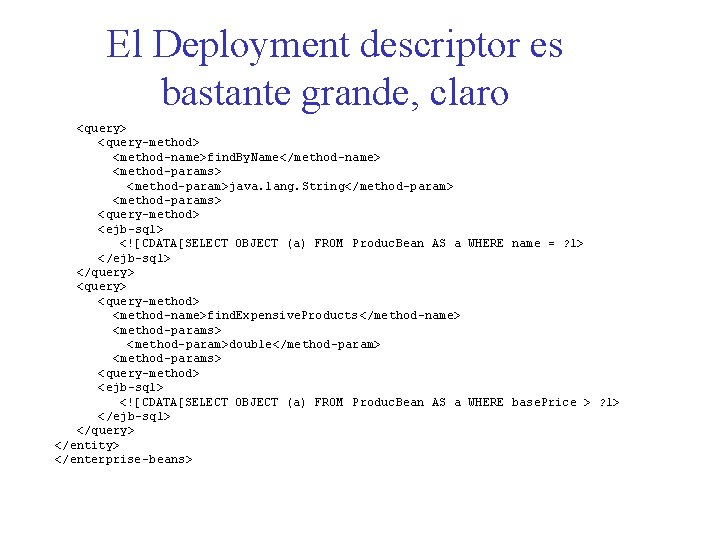 El Deployment descriptor es bastante grande, claro <query> <query-method> <method-name>find. By. Name</method-name> <method-params> <method-param>java.