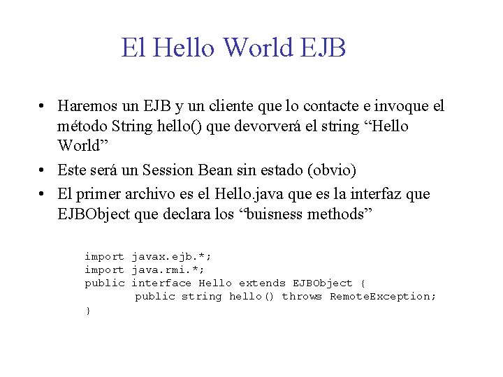 El Hello World EJB • Haremos un EJB y un cliente que lo contacte