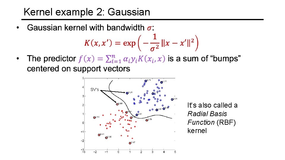 Kernel example 2: Gaussian SV’s It’s also called a Radial Basis Function (RBF) kernel