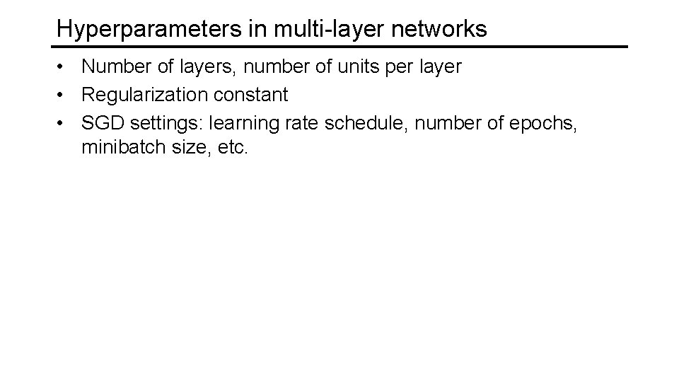Hyperparameters in multi-layer networks • Number of layers, number of units per layer •