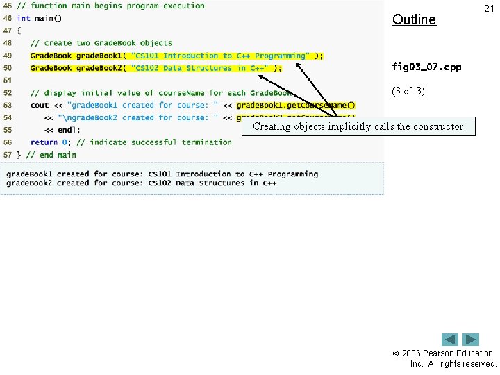 Outline 21 fig 03_07. cpp (3 of 3) Creating objects implicitly calls the constructor