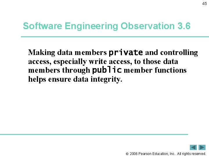 45 Software Engineering Observation 3. 6 Making data members private and controlling access, especially