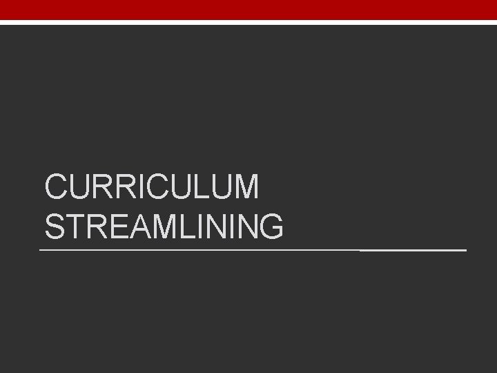 CURRICULUM STREAMLINING 