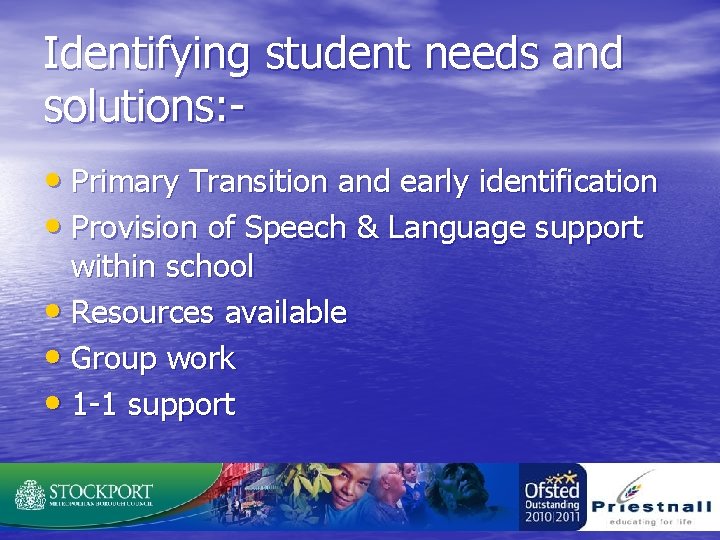 Identifying student needs and solutions: • Primary Transition and early identification • Provision of