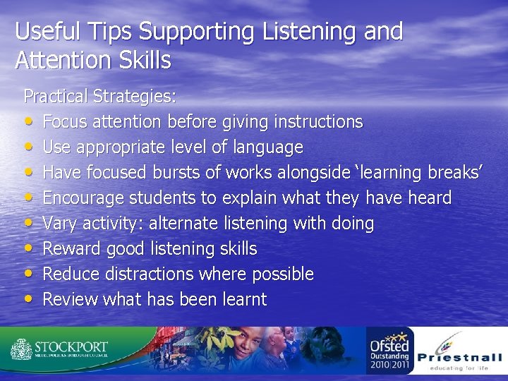 Useful Tips Supporting Listening and Attention Skills Practical Strategies: • Focus attention before giving