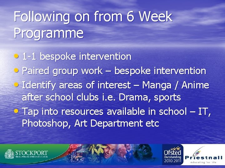 Following on from 6 Week Programme • 1 -1 bespoke intervention • Paired group