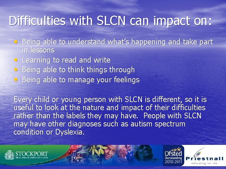 Difficulties with SLCN can impact on: • Being able to understand what’s happening and
