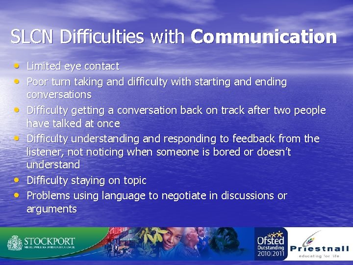 SLCN Difficulties with Communication • Limited eye contact • Poor turn taking and difficulty