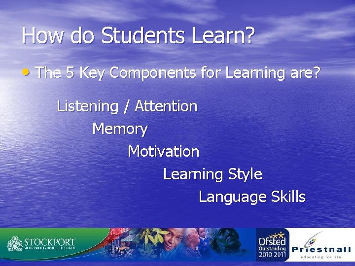 How do Students Learn? • The 5 Key Components for Learning are? Listening /