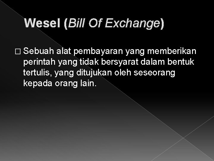 Wesel (Bill Of Exchange) � Sebuah alat pembayaran yang memberikan perintah yang tidak bersyarat