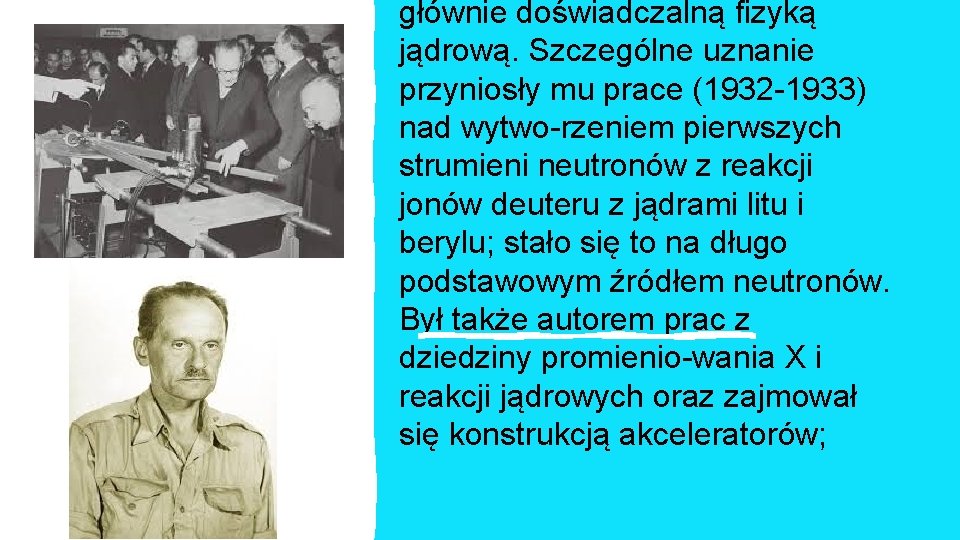 głównie doświadczalną fizyką jądrową. Szczególne uznanie przyniosły mu prace (1932 1933) nad wytwo rzeniem