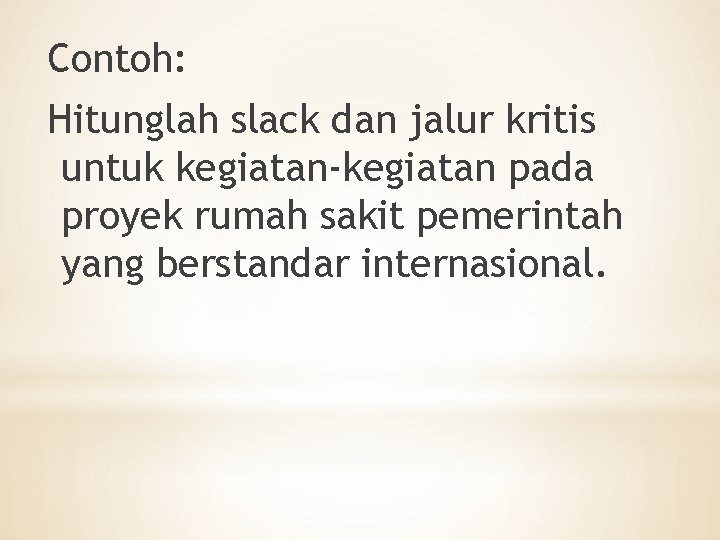 Contoh: Hitunglah slack dan jalur kritis untuk kegiatan-kegiatan pada proyek rumah sakit pemerintah yang