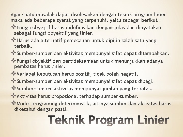 Agar suatu masalah dapat diselesaikan dengan teknik program linier maka ada beberapa syarat yang