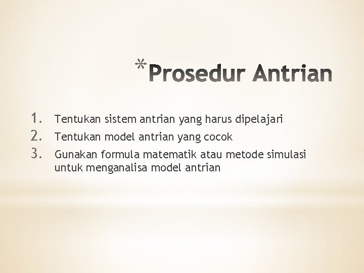 * 1. 2. 3. Tentukan sistem antrian yang harus dipelajari Tentukan model antrian yang