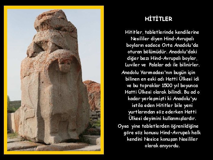HİTİTLER Hititler, tabletlerinde kendilerine Nesililer diyen Hind-Avrupalı boyların sadece Orta Anadolu'da oturan bölümüdür. Anadolu'daki