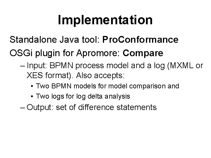 Implementation Standalone Java tool: Pro. Conformance OSGi plugin for Apromore: Compare – Input: BPMN