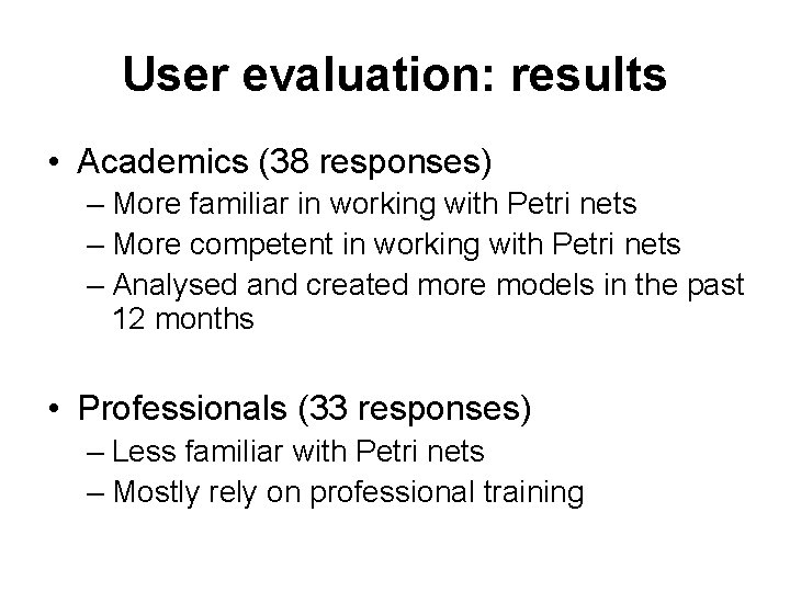 User evaluation: results • Academics (38 responses) – More familiar in working with Petri