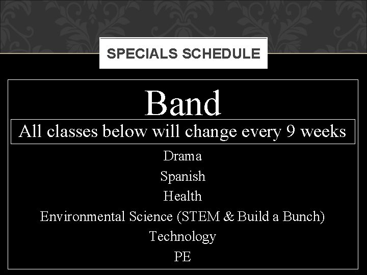 SPECIALS SCHEDULE Band All classes below will change every 9 weeks Drama Spanish Health