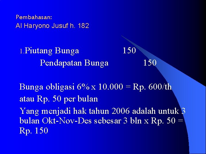 Pembahasan: Al Haryono Jusuf h. 182 1. Piutang Bunga Pendapatan Bunga 150 Bunga obligasi