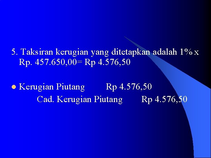 5. Taksiran kerugian yang ditetapkan adalah 1% x Rp. 457. 650, 00= Rp 4.