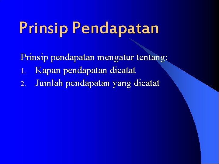 Prinsip Pendapatan Prinsip pendapatan mengatur tentang: 1. Kapan pendapatan dicatat 2. Jumlah pendapatan yang