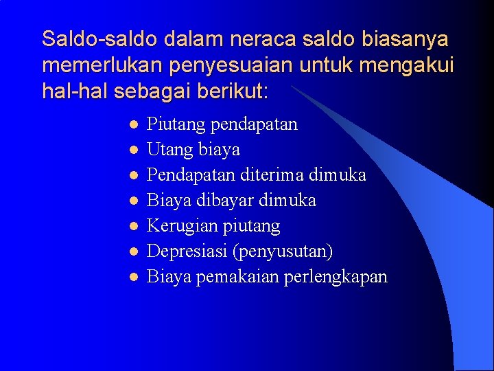 Saldo-saldo dalam neraca saldo biasanya memerlukan penyesuaian untuk mengakui hal-hal sebagai berikut: l l