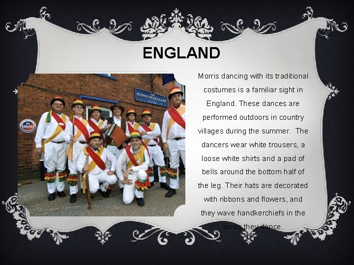 ENGLAND Morris dancing with its traditional costumes is a familiar sight in England. These ENGLAND Morris dancing with its traditional costumes is a familiar sight in England. These