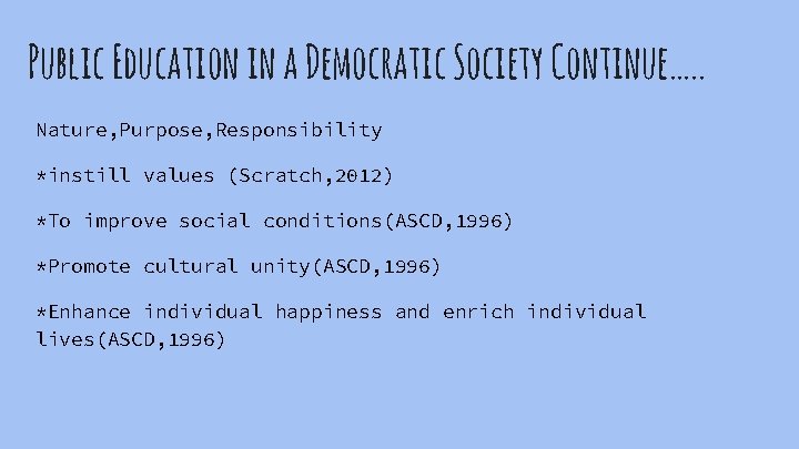 Public Education in a Democratic Society Continue…. . Nature, Purpose, Responsibility *instill values (Scratch,