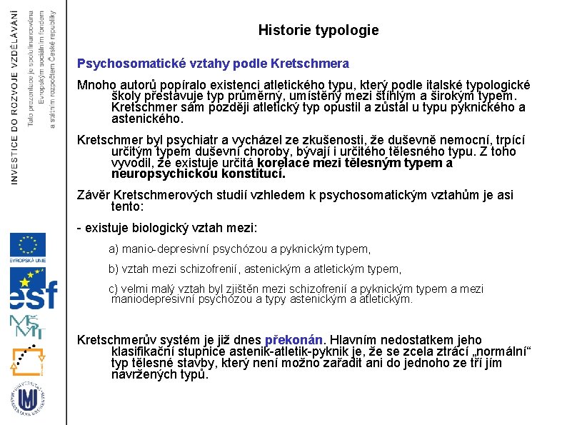 Historie typologie Psychosomatické vztahy podle Kretschmera Mnoho autorů popíralo existenci atletického typu, který podle