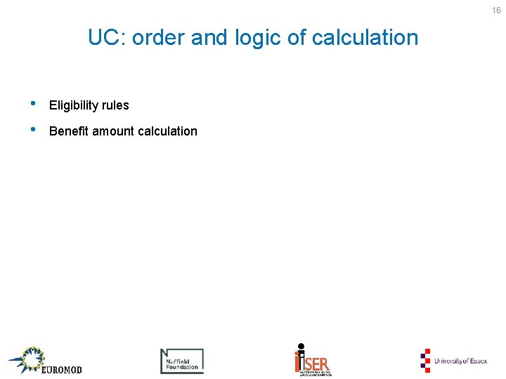 16 UC: order and logic of calculation • • Eligibility rules Benefit amount calculation